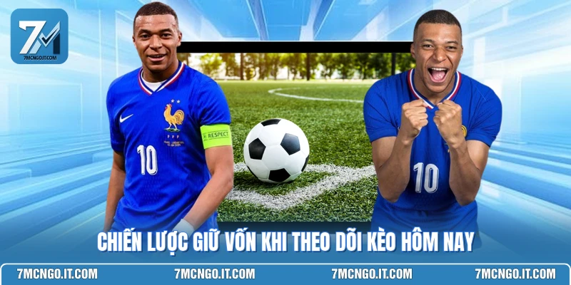 Chiến lược giữ vốn khi theo dõi kèo hôm nay