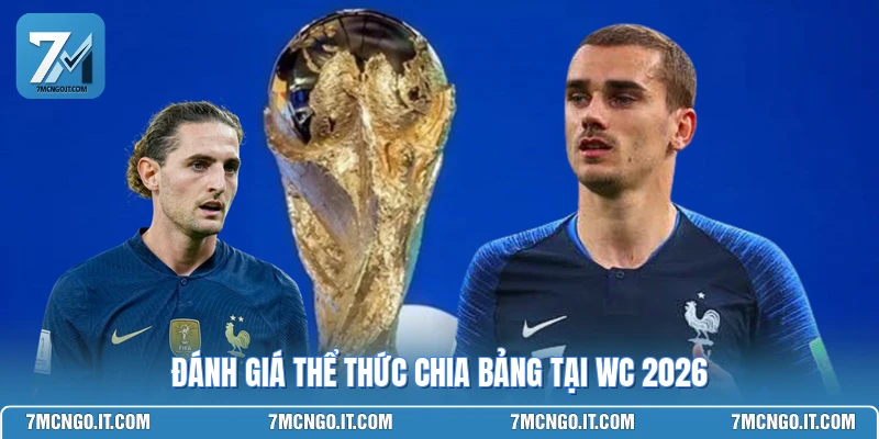 Đánh giá thể thức chia bảng tại WC 2026
