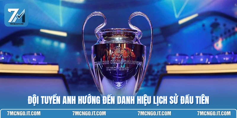 Đội tuyển Anh hướng đến danh hiệu lịch sử đầu tiên