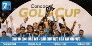 Giải Vô Địch Bắc Mỹ - Sân Chơi Rực Lửa Tại Khu Vực