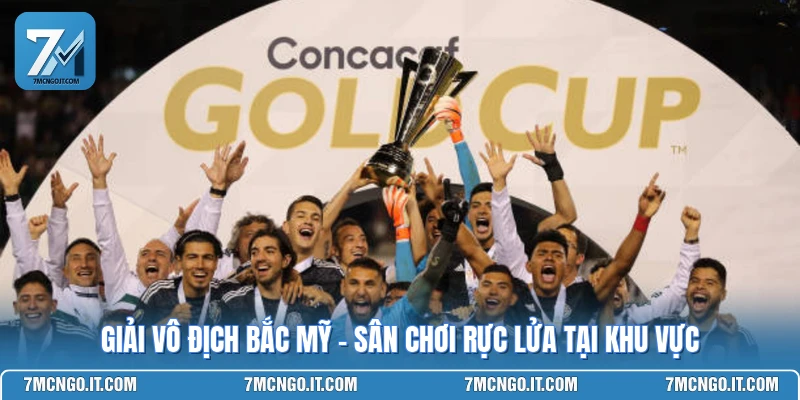 Giải Vô Địch Bắc Mỹ - Sân Chơi Rực Lửa Tại Khu Vực