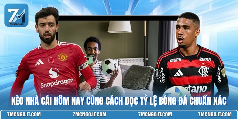 Kèo Nhà Cái Hôm Nay Cùng Cách Đọc Tỷ Lệ Bóng Đá Chuẩn Xác
