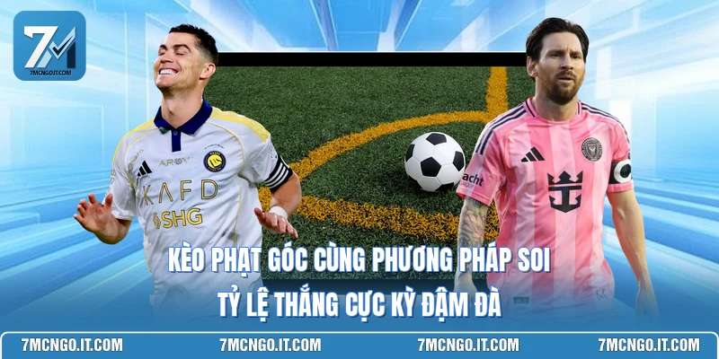 Kèo Phạt Góc Cùng Phương Pháp Soi Tỷ Lệ Thắng Cực Kỳ Đậm Đà