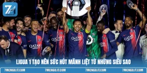 Ligua 1 Tạo Nên Sức Hút Mãnh Liệt Từ Những Siêu Sao