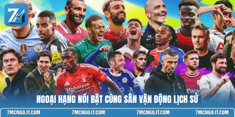 Ngoại hạng nổi bật cùng sân vận động lịch sử