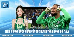 Serie A Cùng Bước Chân Của Các Huyền Thoại Bóng Đá Italy
