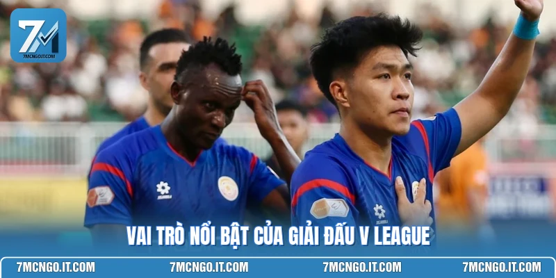 Vai trò nổi bật của giải đấu V League