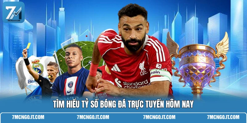 Tìm hiểu tỷ số bóng đá trực tuyến hôm nay